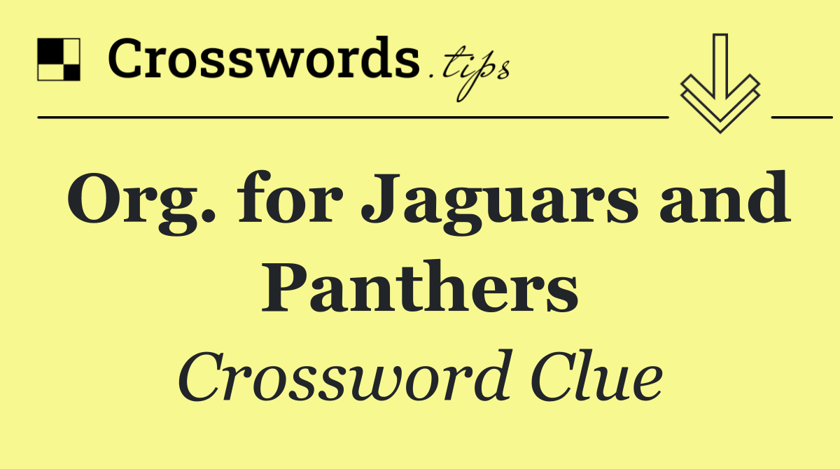 Org. for Jaguars and Panthers