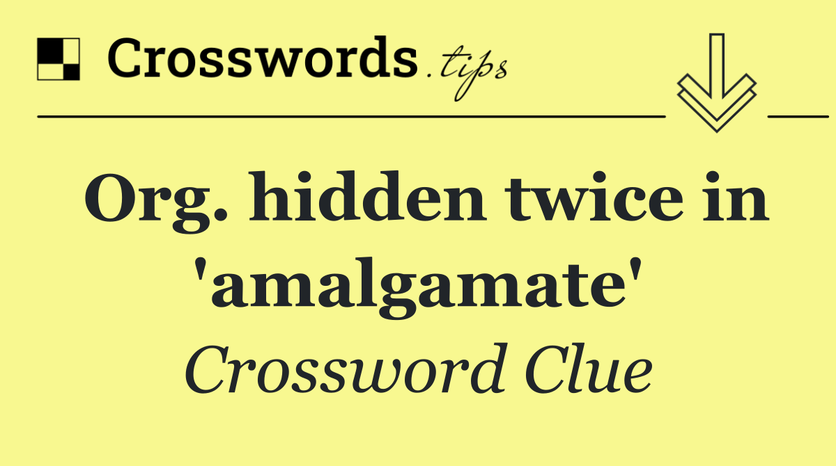 Org. hidden twice in 'amalgamate'