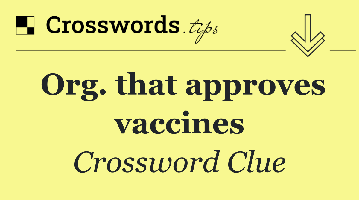 Org. that approves vaccines