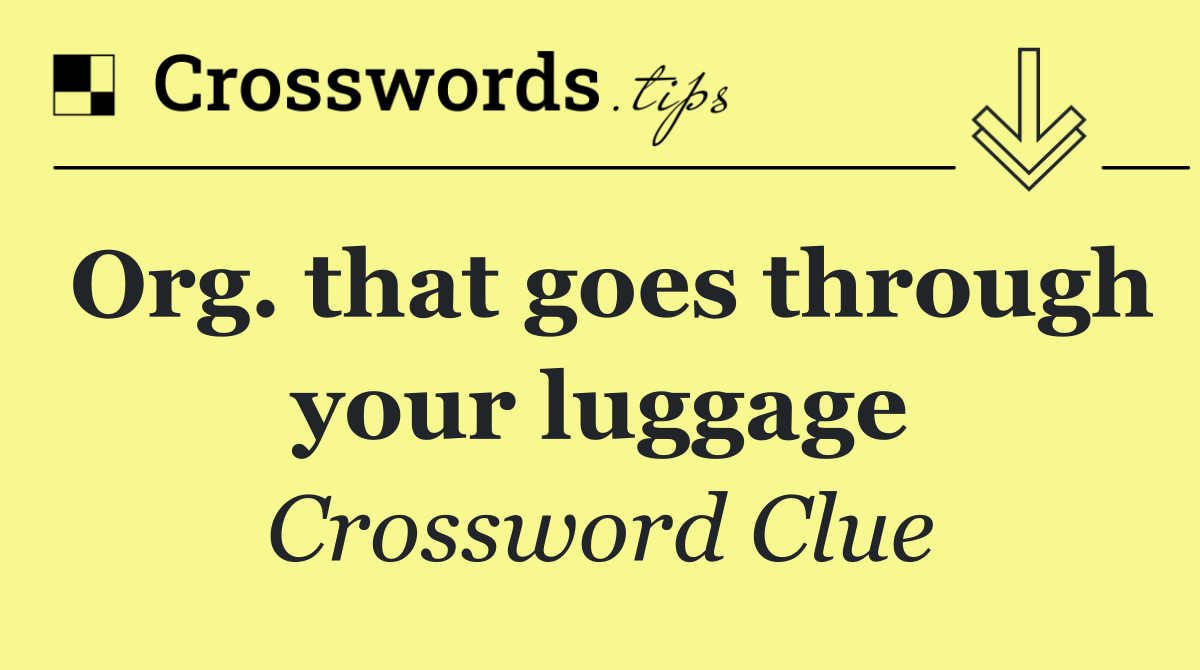Org. that goes through your luggage