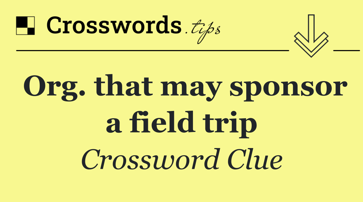 Org. that may sponsor a field trip