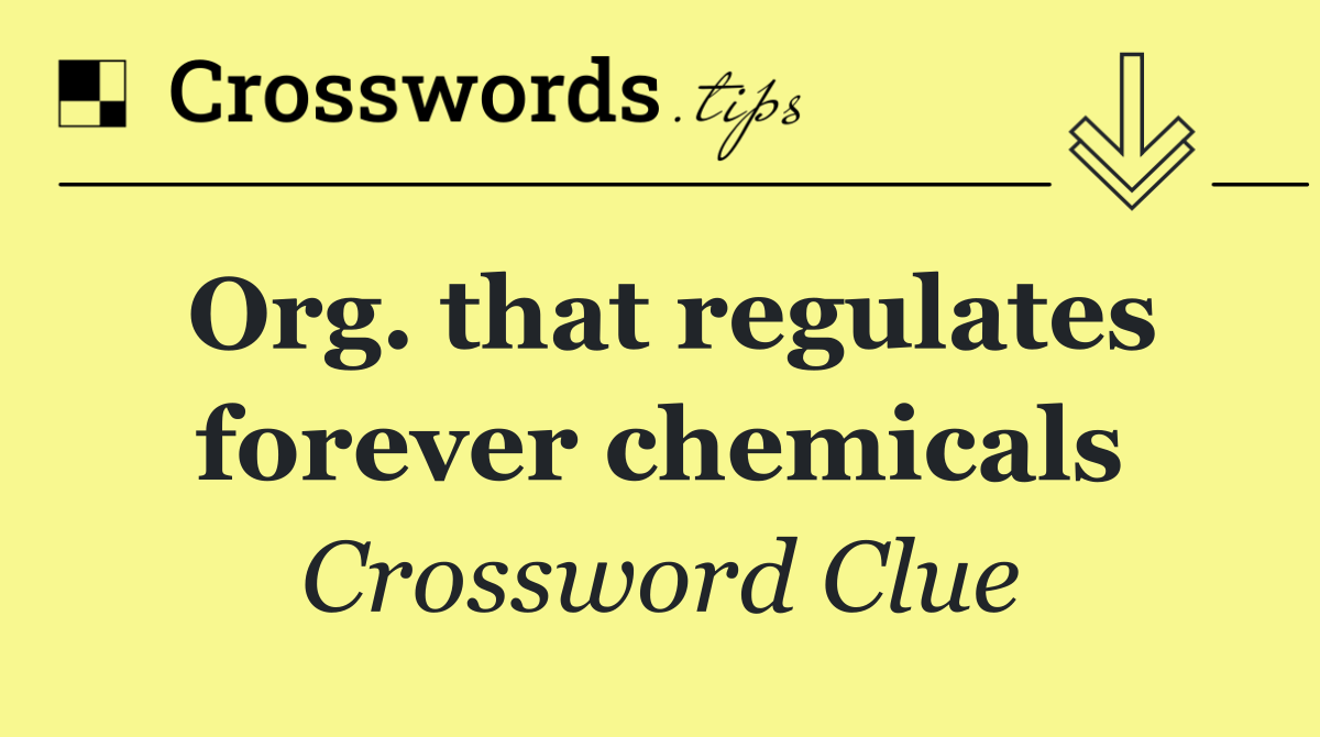 Org. that regulates forever chemicals