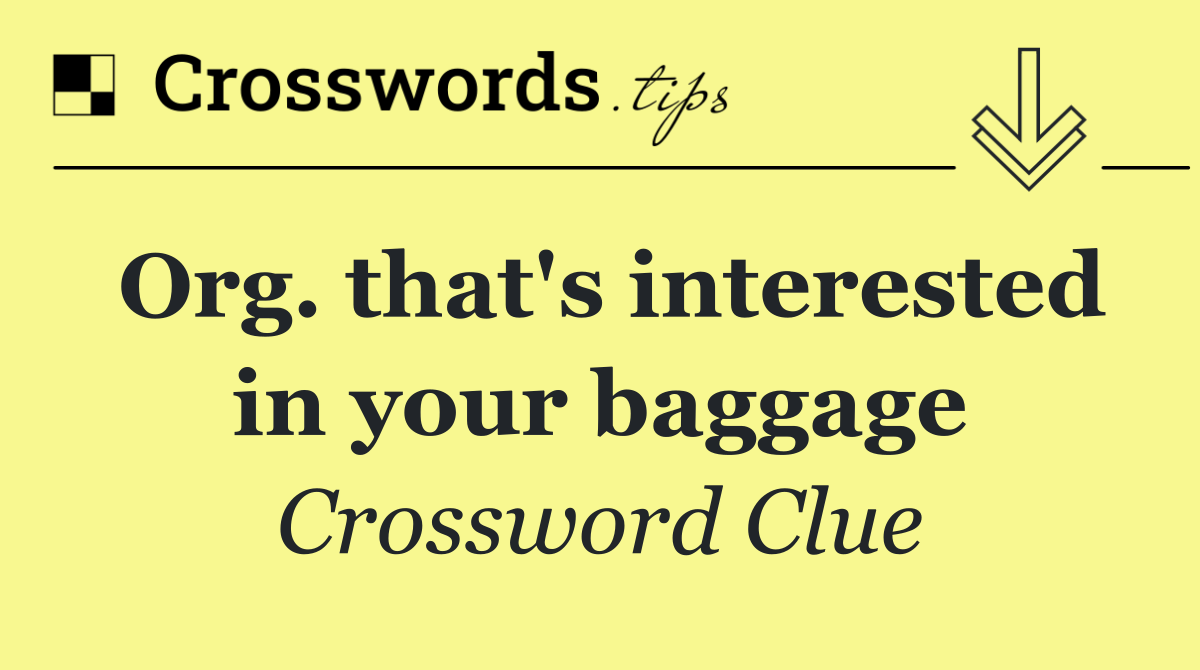 Org. that's interested in your baggage