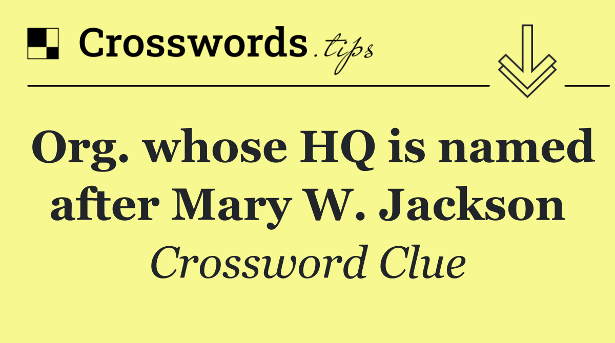 Org. whose HQ is named after Mary W. Jackson