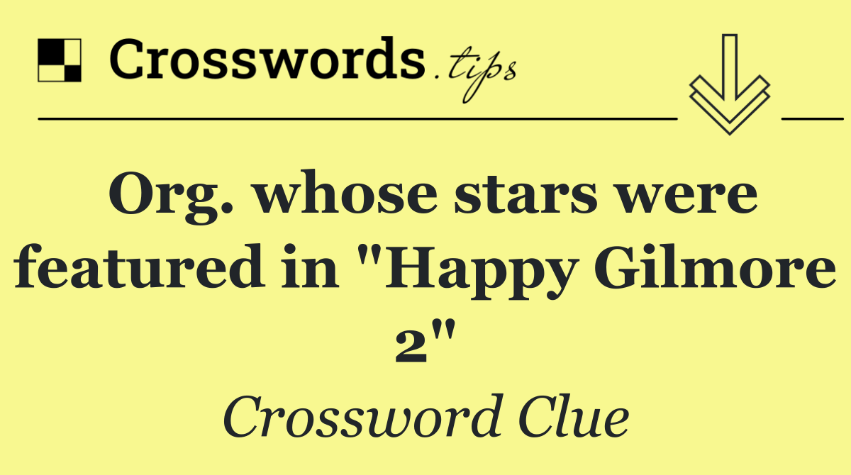 Org. whose stars were featured in "Happy Gilmore 2"