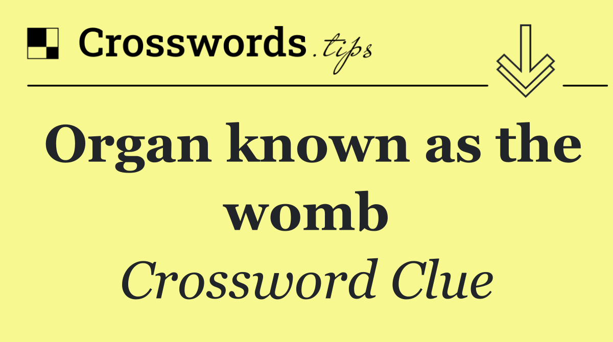 Organ known as the womb