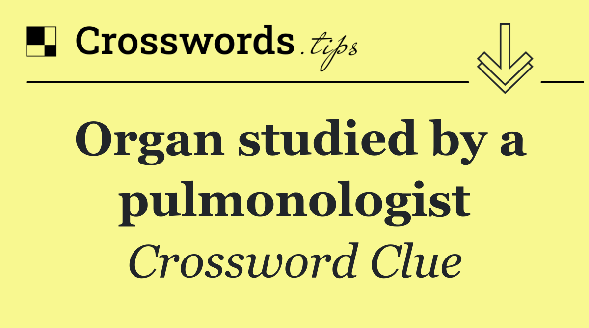 Organ studied by a pulmonologist