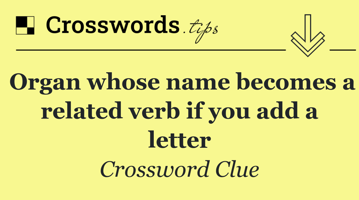 Organ whose name becomes a related verb if you add a letter