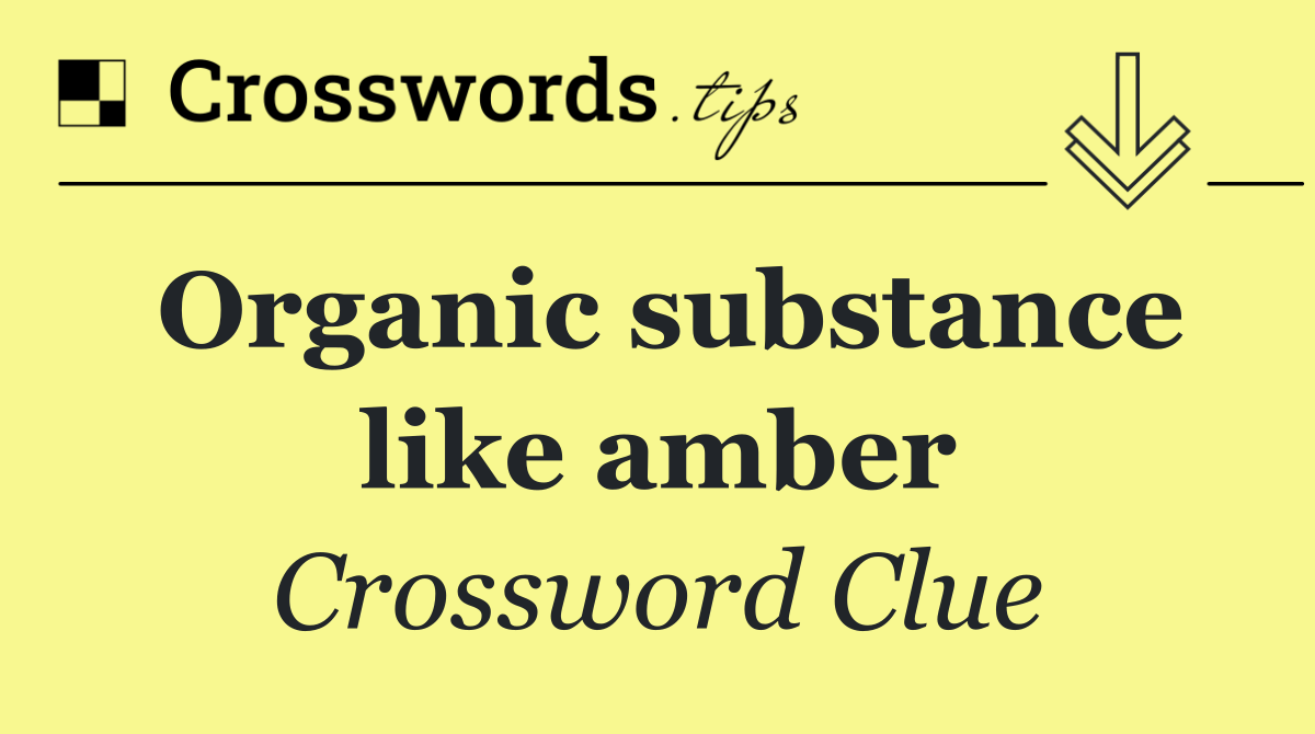 Organic substance like amber