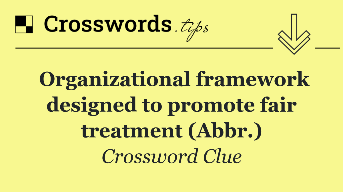 Organizational framework designed to promote fair treatment (Abbr.)