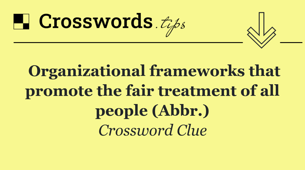 Organizational frameworks that promote the fair treatment of all people (Abbr.)
