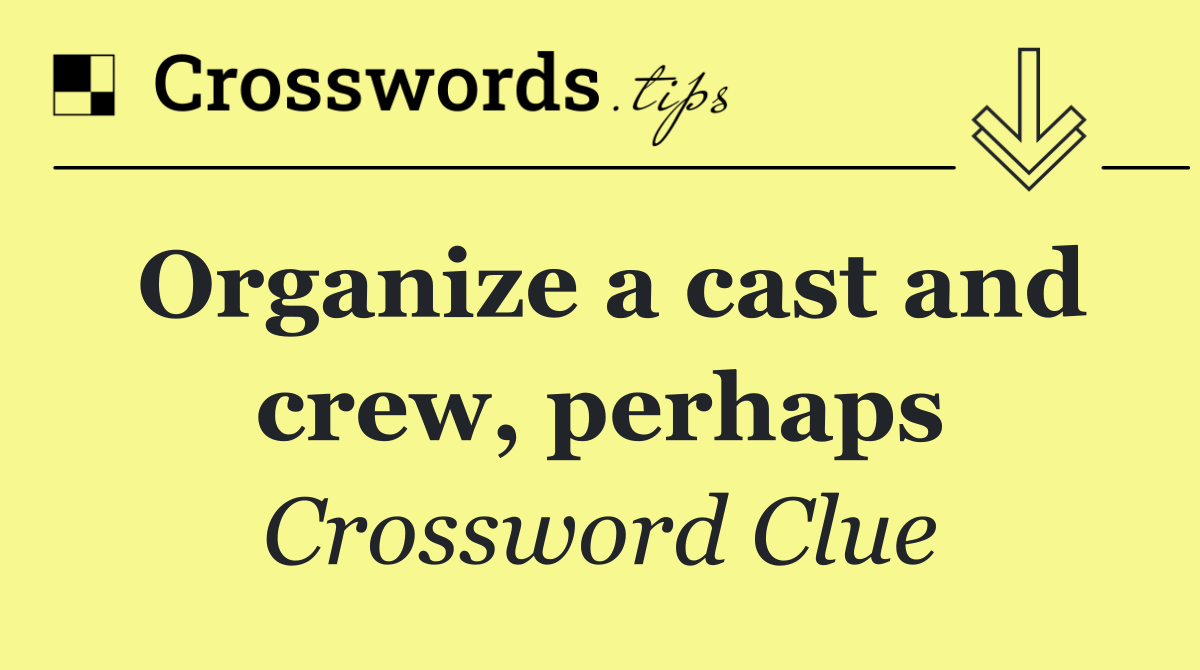 Organize a cast and crew, perhaps