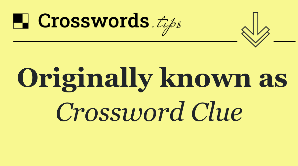 Originally known as