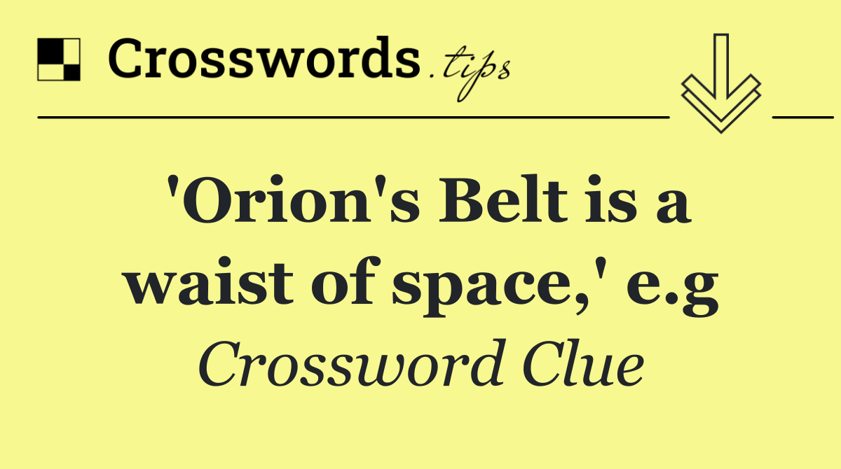 'Orion's Belt is a waist of space,' e.g