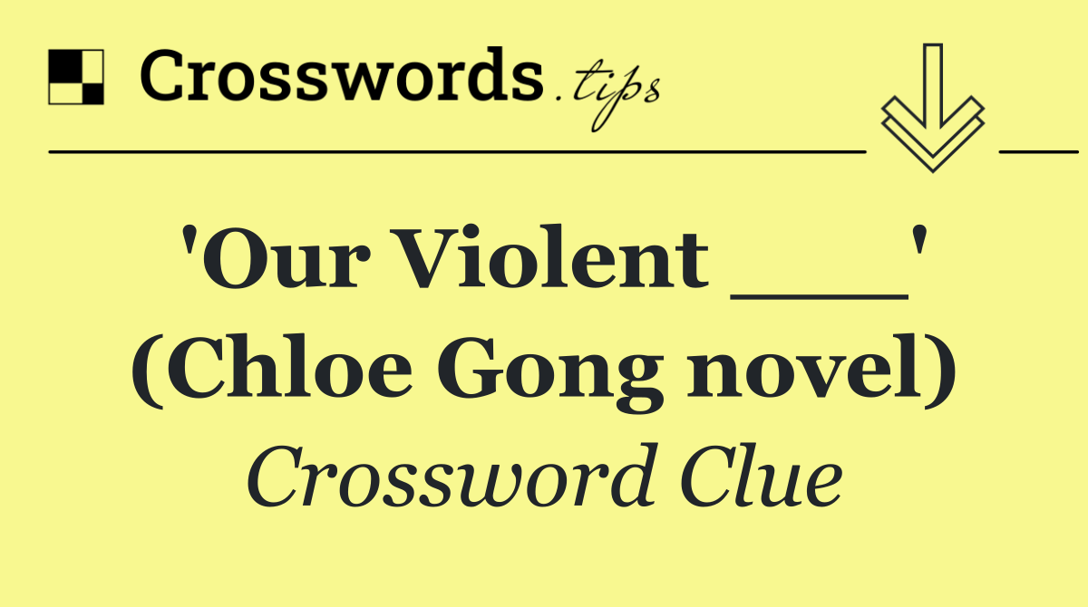 'Our Violent ___' (Chloe Gong novel)