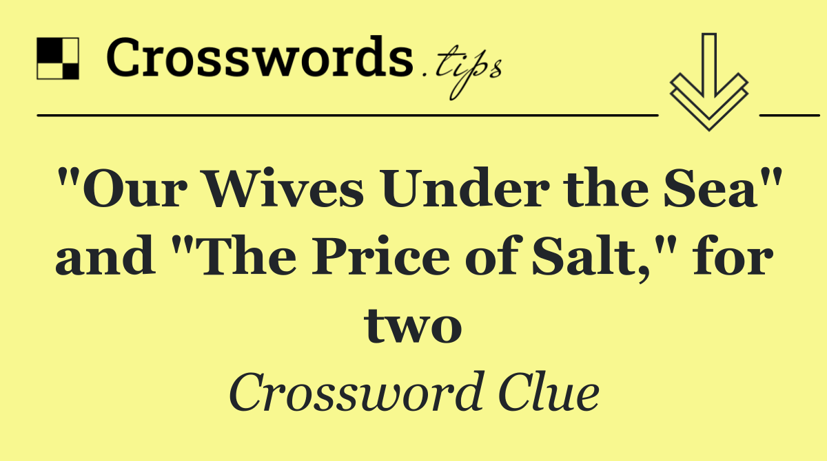 "Our Wives Under the Sea" and "The Price of Salt," for two