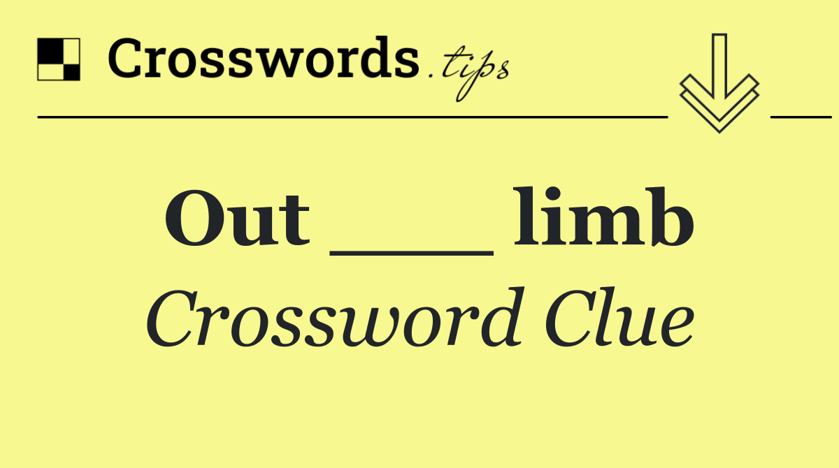 Out ___ limb