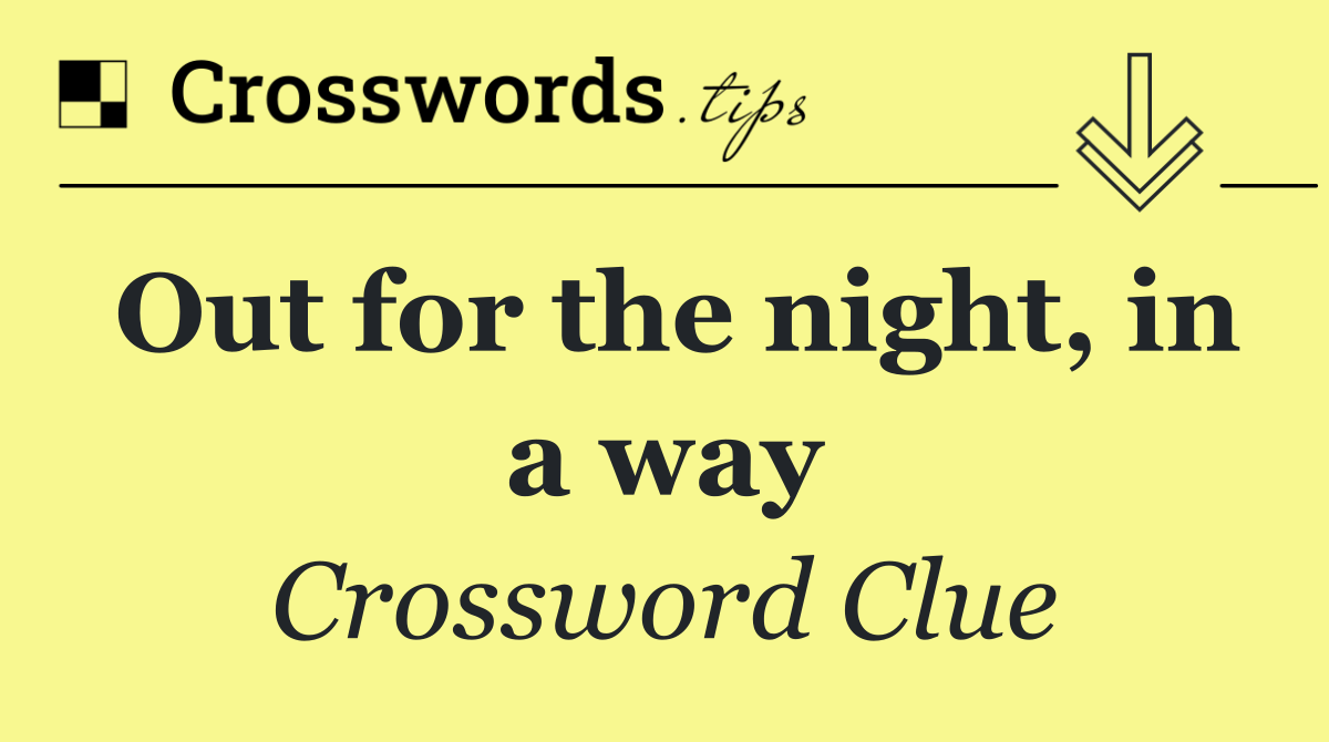 Out for the night, in a way