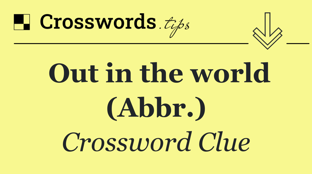 Out in the world (Abbr.)