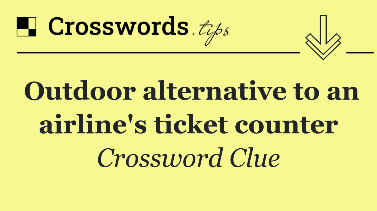 Outdoor alternative to an airline's ticket counter
