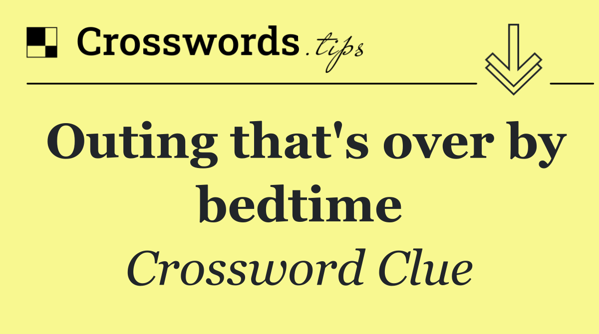 Outing that's over by bedtime