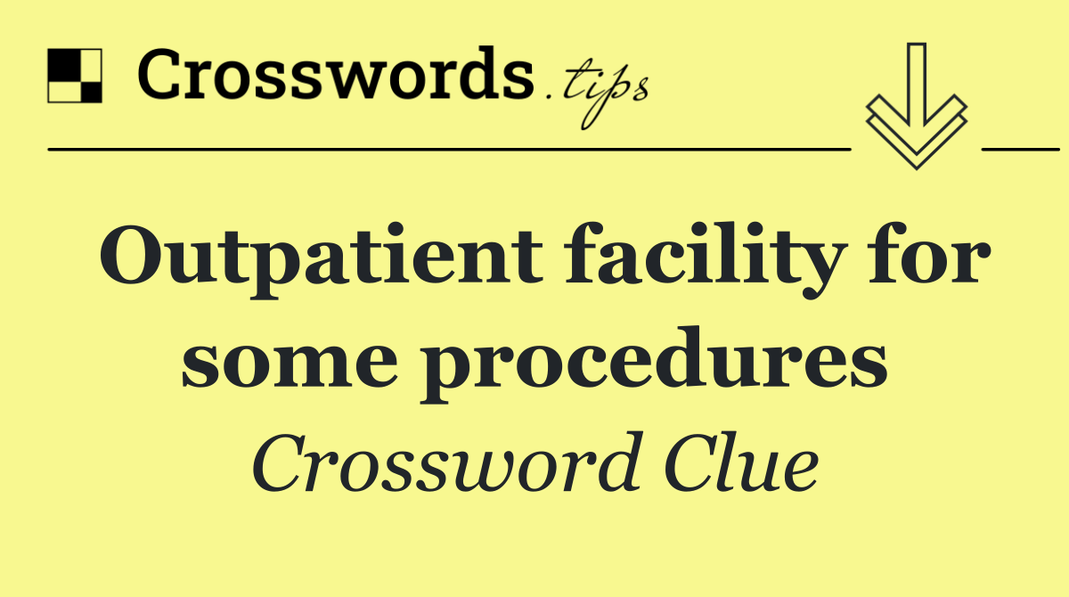 Outpatient facility for some procedures
