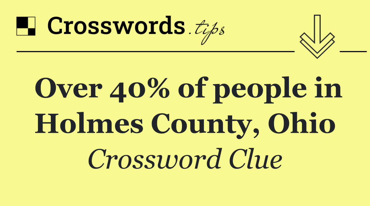 Over 40% of people in Holmes County, Ohio