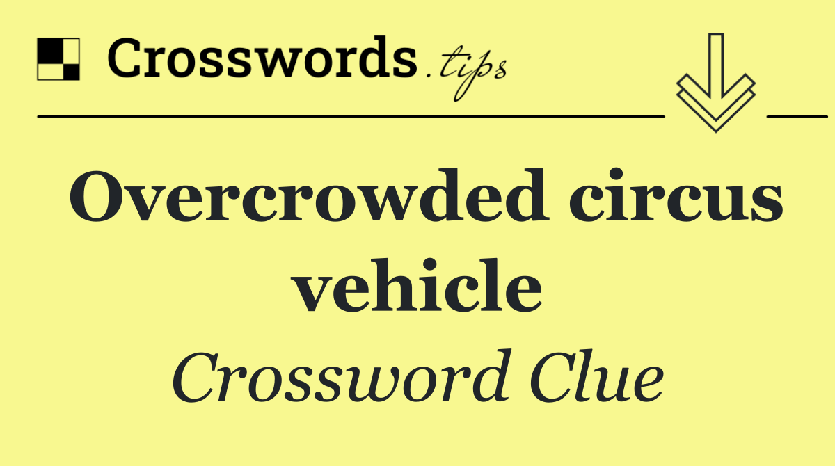 Overcrowded circus vehicle