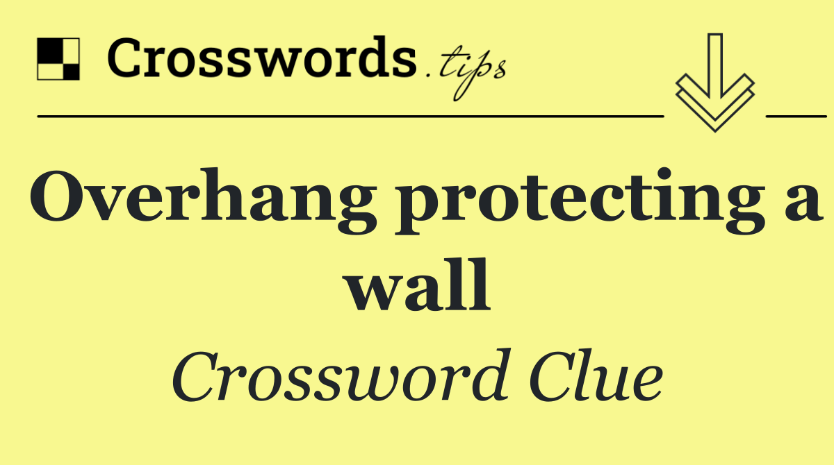 Overhang protecting a wall