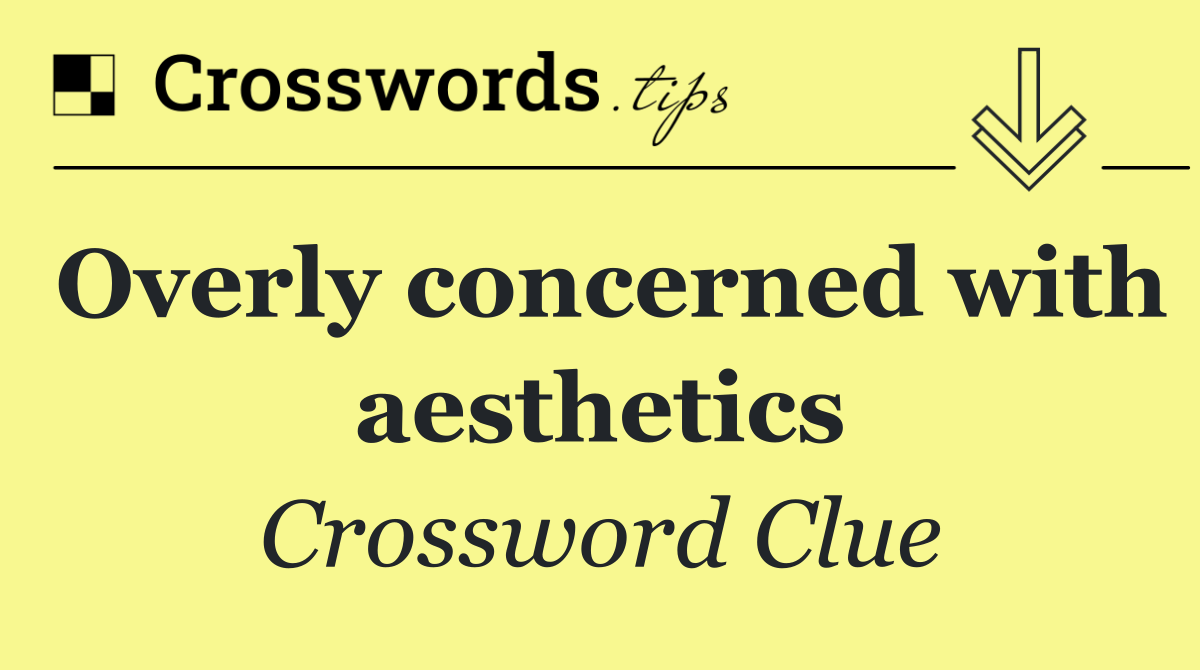 Overly concerned with aesthetics