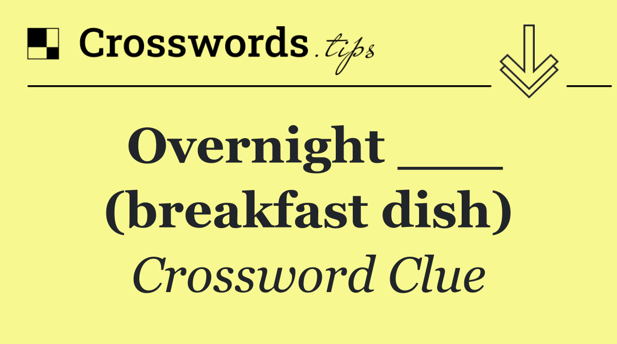 Overnight ___ (breakfast dish)