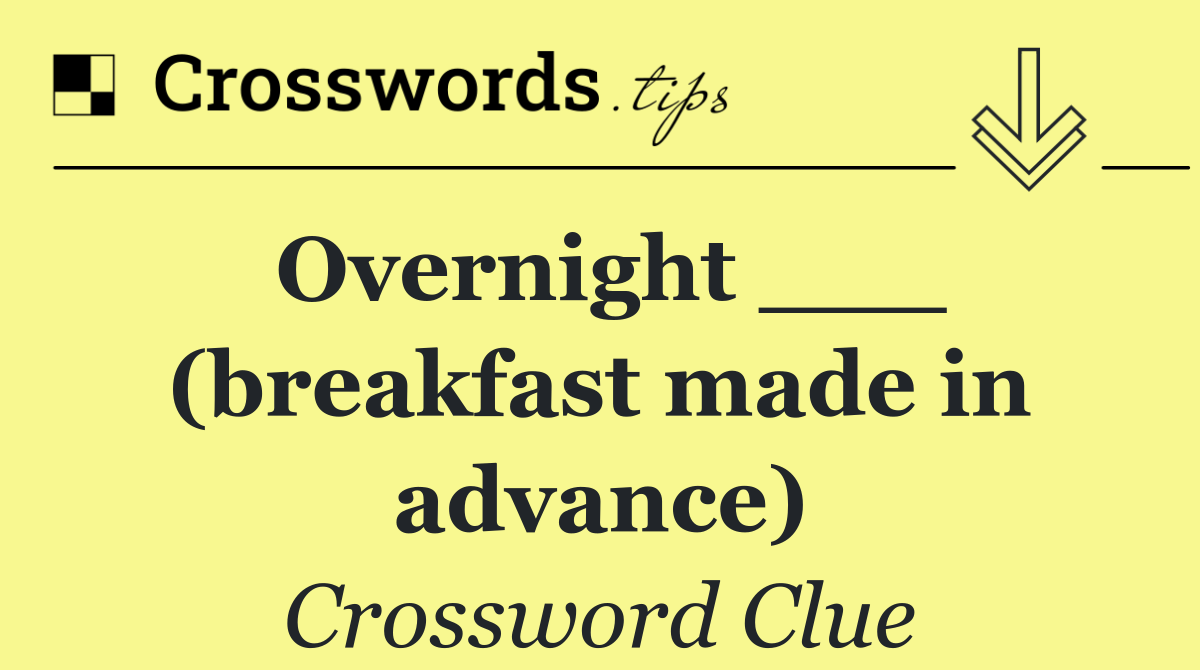 Overnight ___ (breakfast made in advance)
