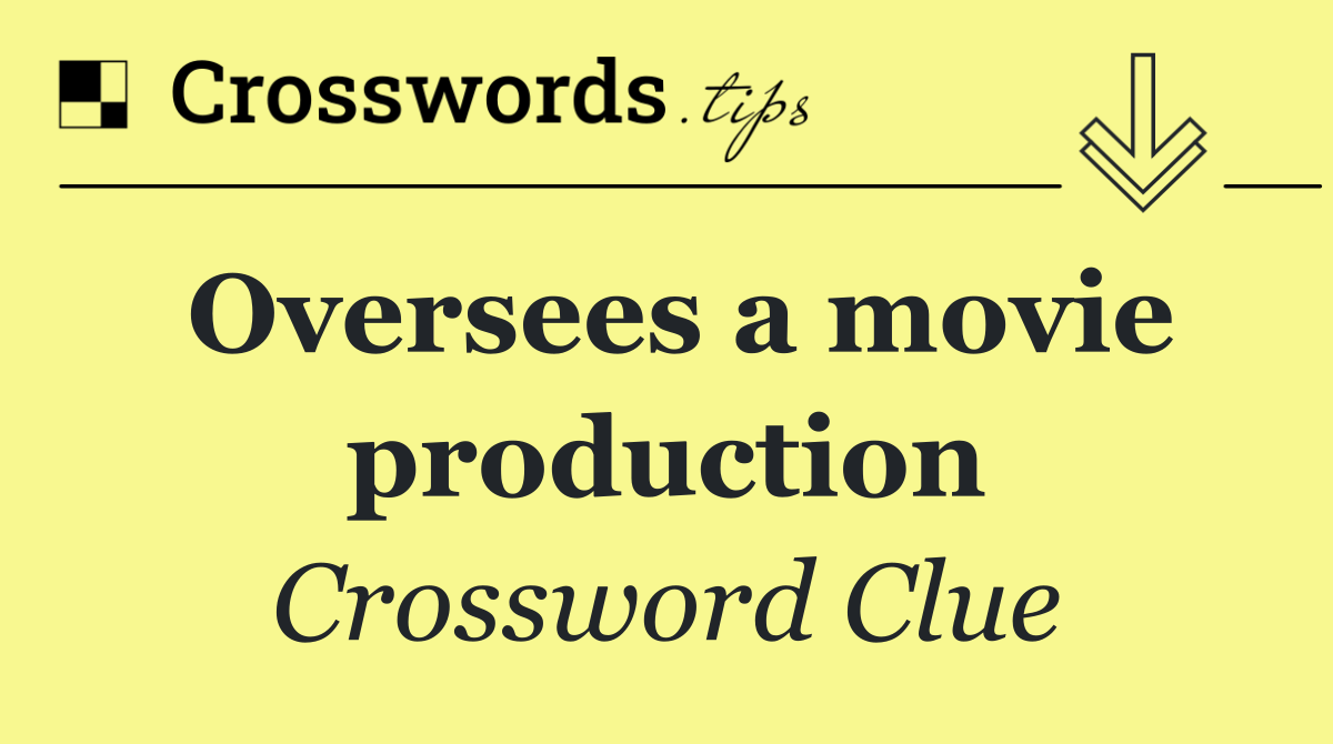 Oversees a movie production