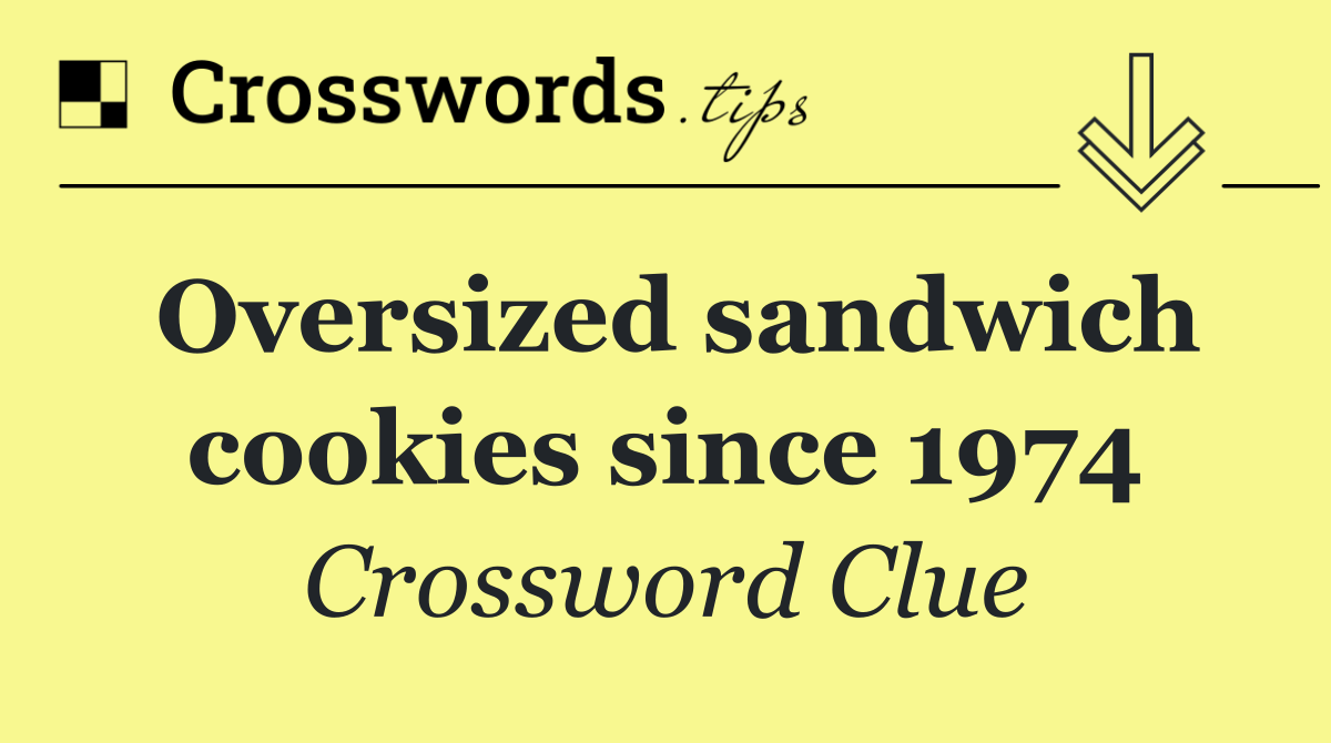 Oversized sandwich cookies since 1974