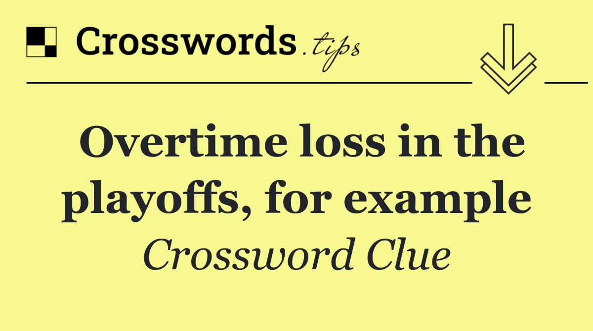 Overtime loss in the playoffs, for example