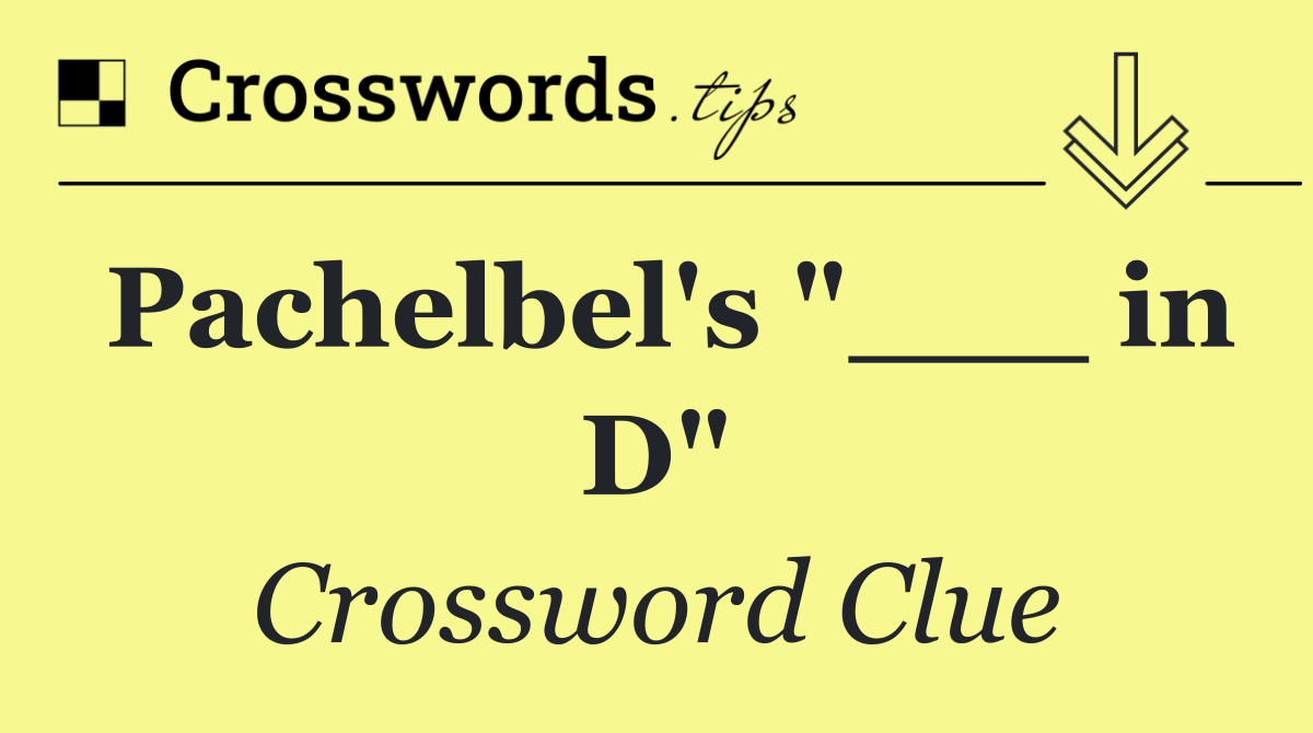 Pachelbel's "___ in D"