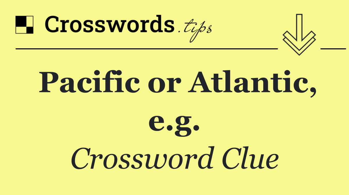 Pacific or Atlantic, e.g.