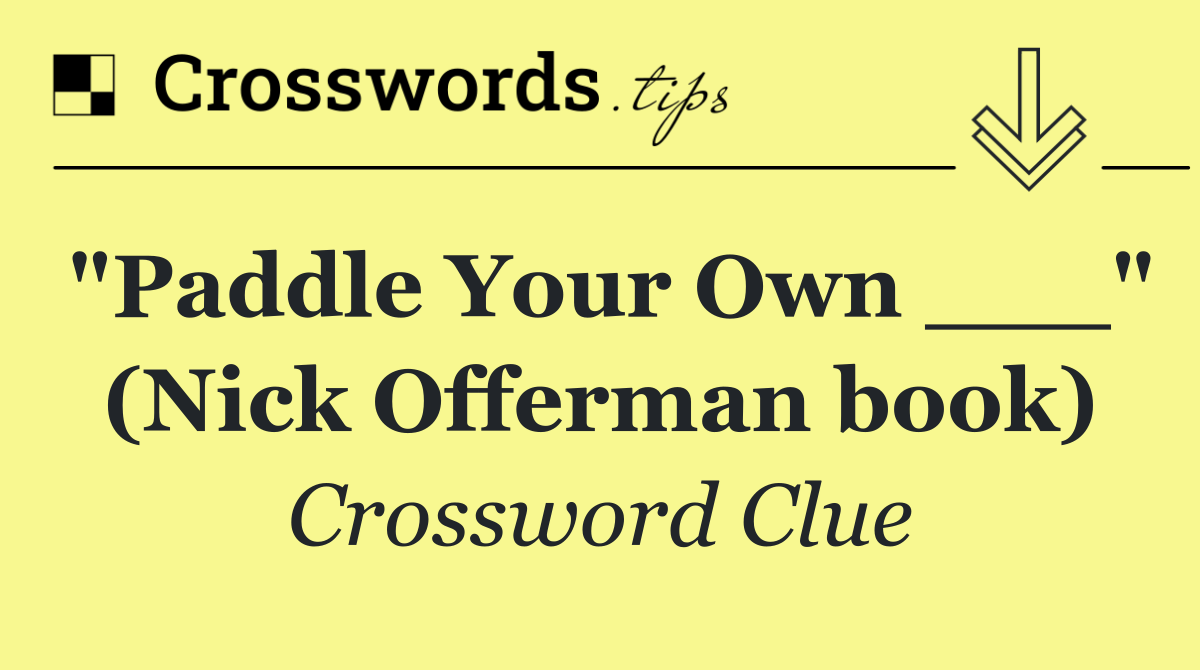 "Paddle Your Own ___" (Nick Offerman book)