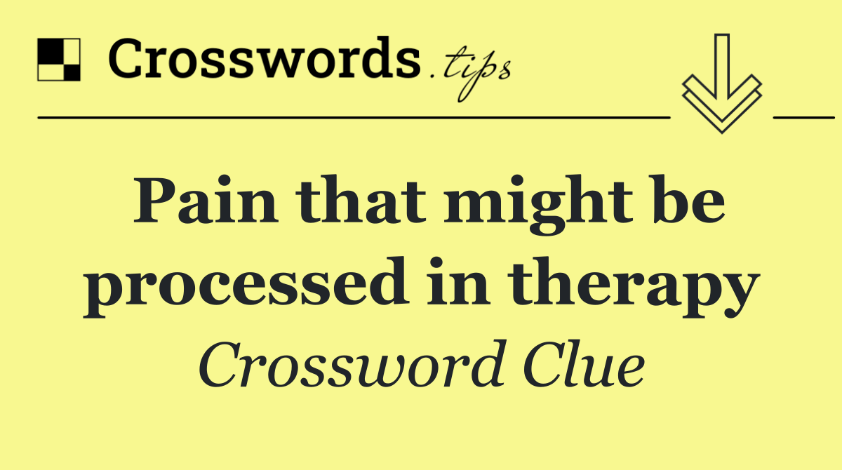 Pain that might be processed in therapy