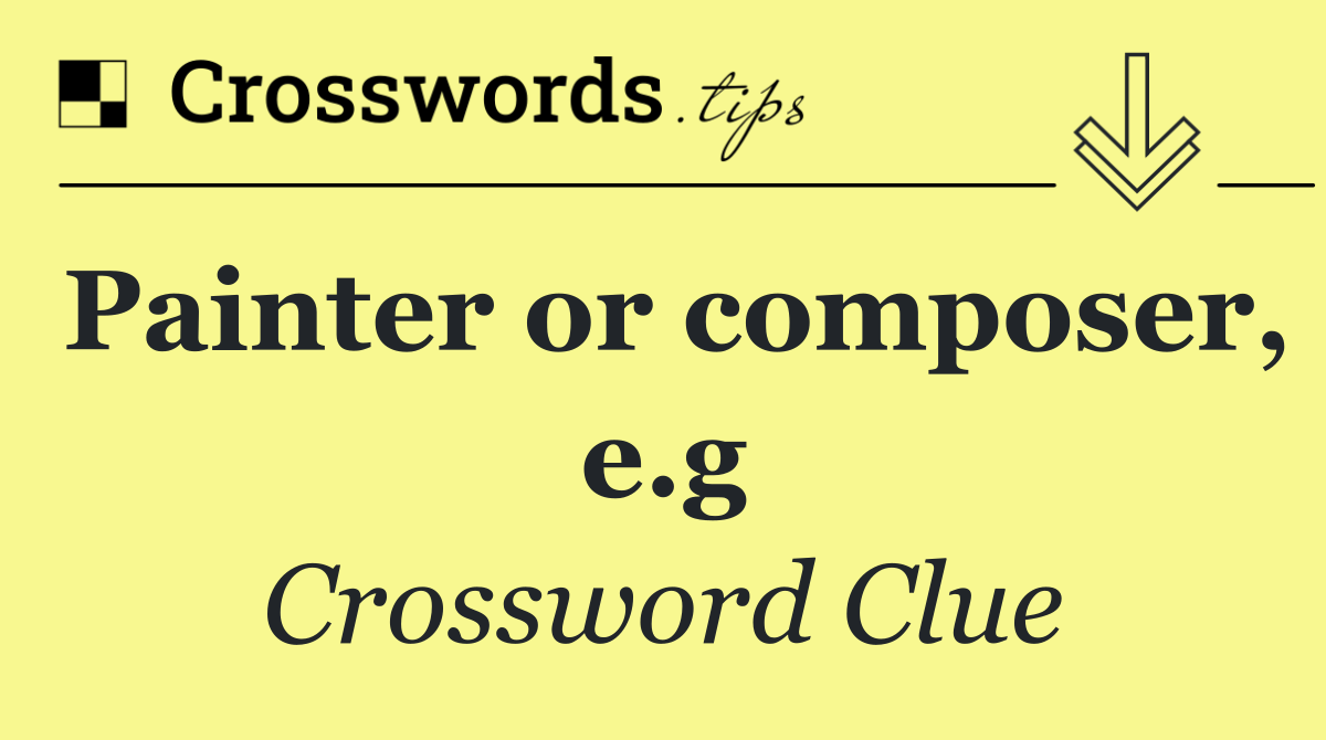 Painter or composer, e.g