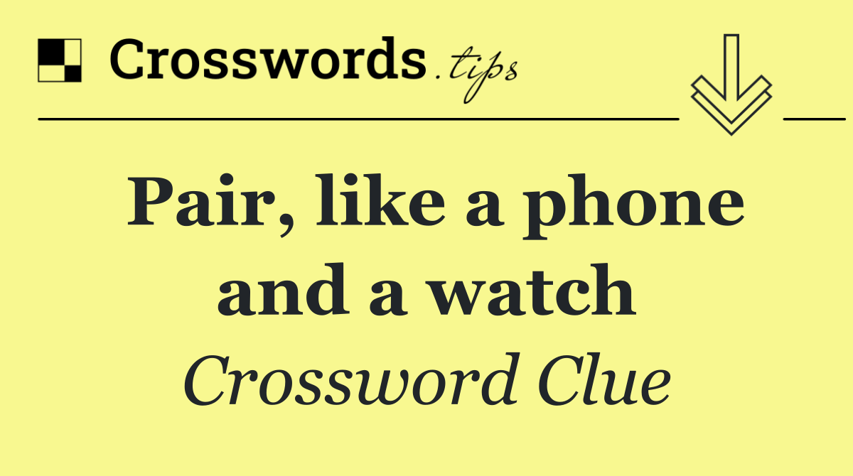 Pair, like a phone and a watch