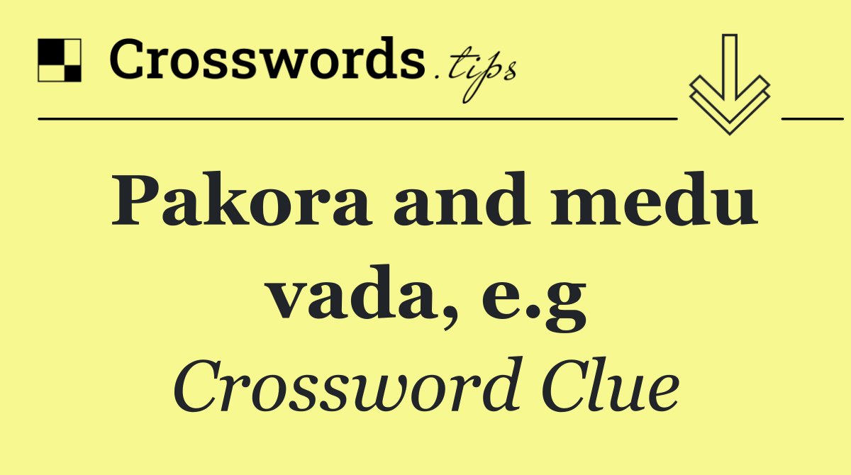 Pakora and medu vada, e.g