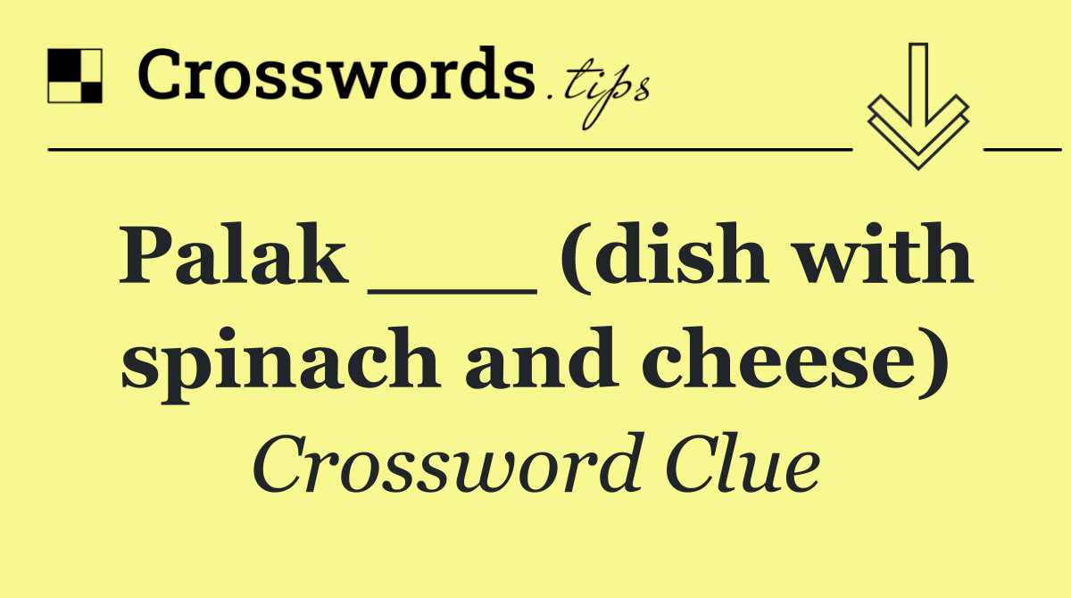 Palak ___ (dish with spinach and cheese)