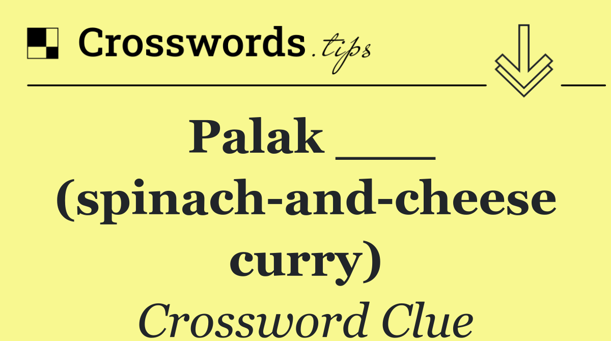 Palak ___ (spinach and cheese curry)