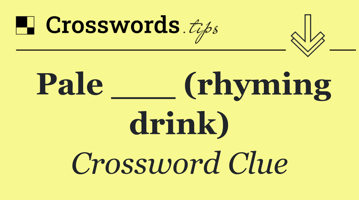 Pale ___ (rhyming drink)