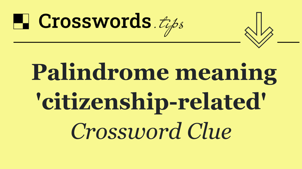 Palindrome meaning 'citizenship related'