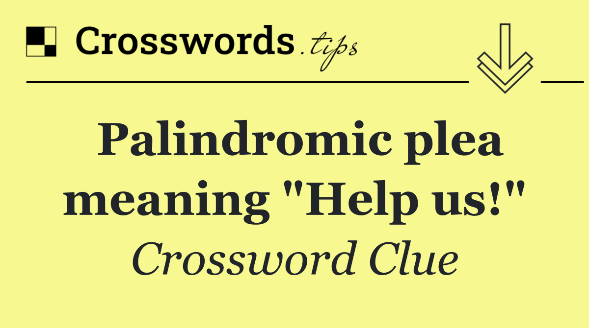 Palindromic plea meaning "Help us!"
