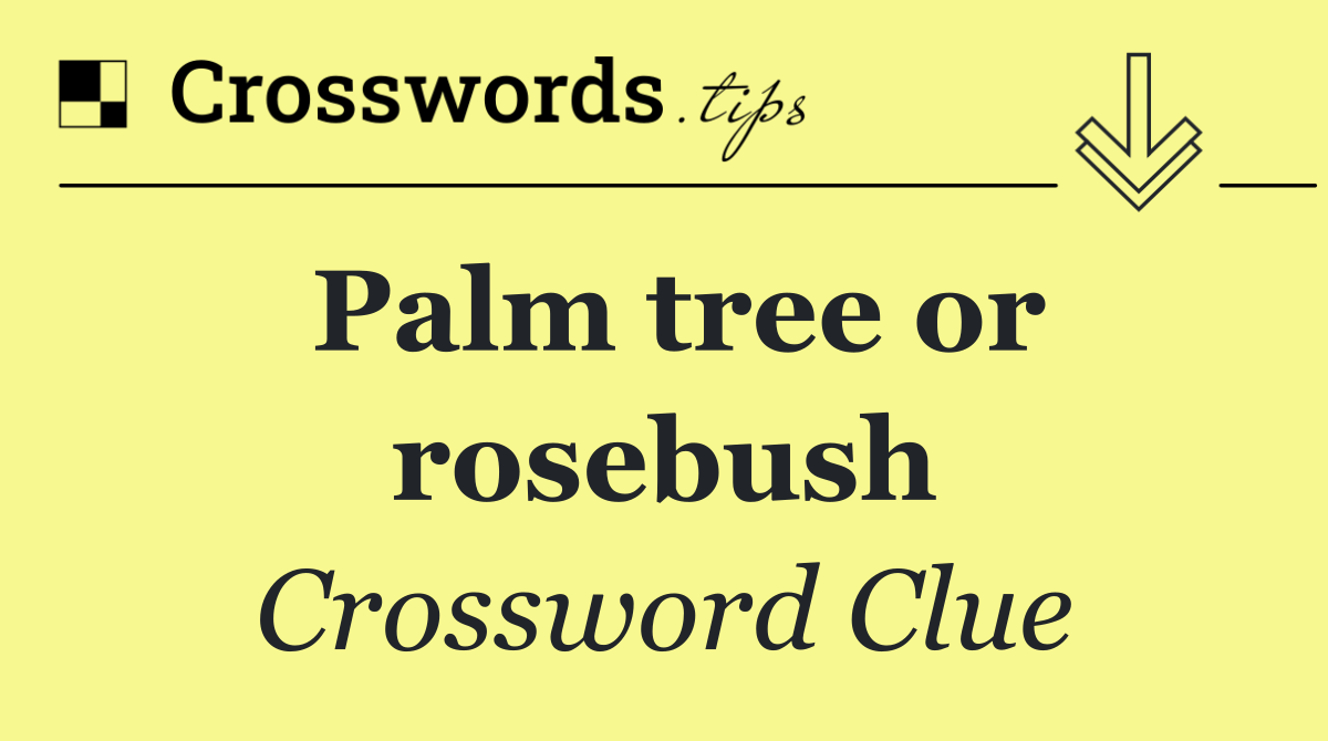 Palm tree or rosebush