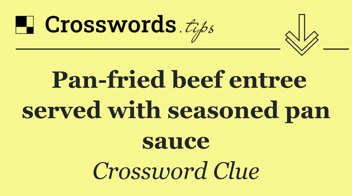 Pan fried beef entree served with seasoned pan sauce