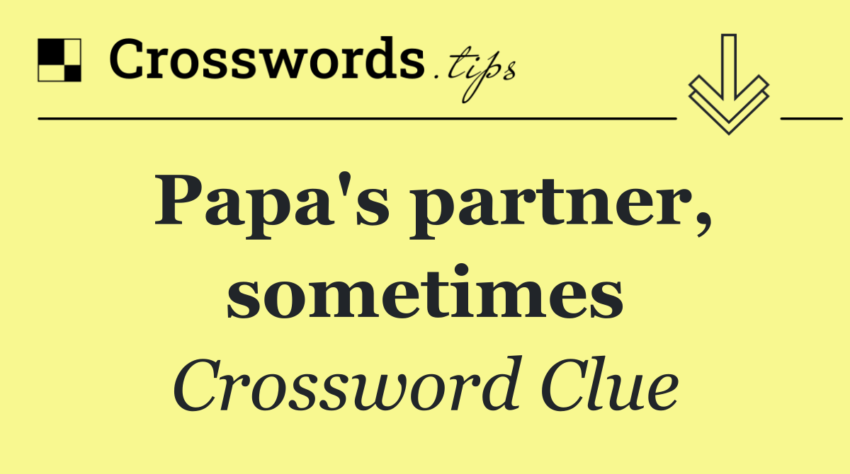 Papa's partner, sometimes